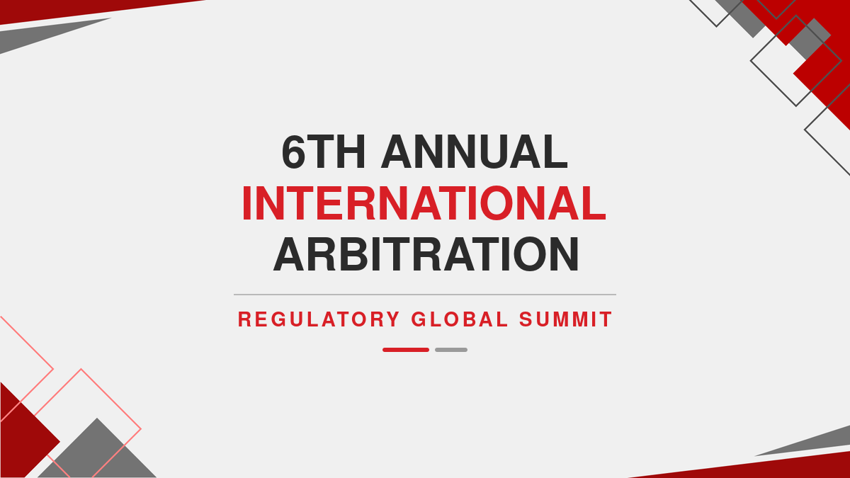 6th annual international arbitration regulatory global summit