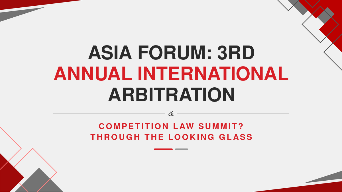 Asia forum: 3rd annual international arbitration & competition law summit? through the looking glass
