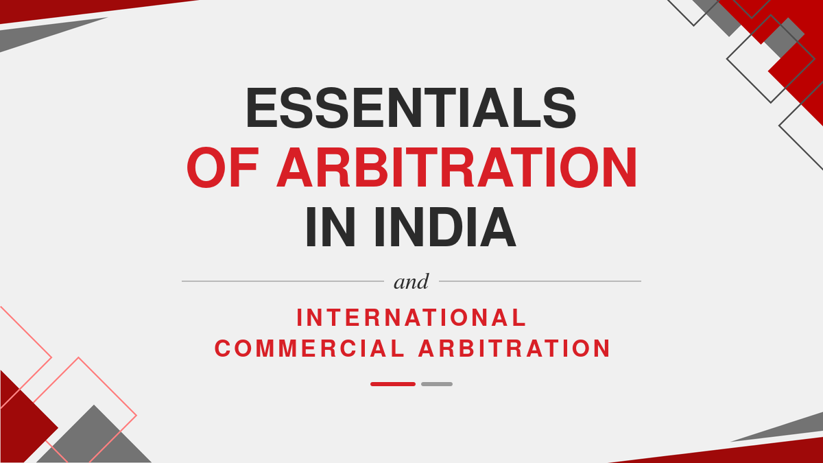 Essentials of Arbitration in India and International Commercial Arbitration