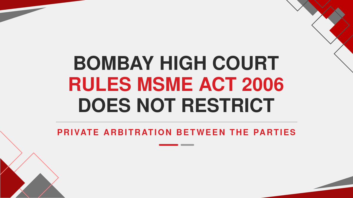 Bombay High Court rules MSME Act 2006 Does Not Restrict Private Arbitration Between the Parties