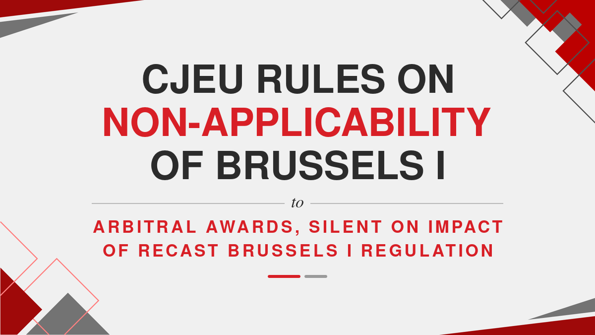 CJEU Rules On Non-Applicability of Brussels I to Arbitral Awards, Silent on Impact of Recast Brussels I Regulation