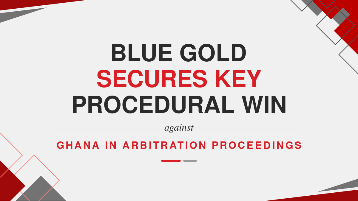 Blue Gold Secures Key Procedural Win Against Ghana In Arbitration Proceedings