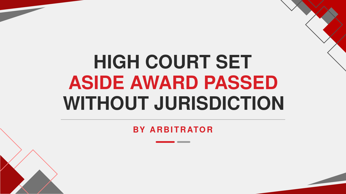 High Court Set Aside Award Passed without Jurisdiction by Arbitrator