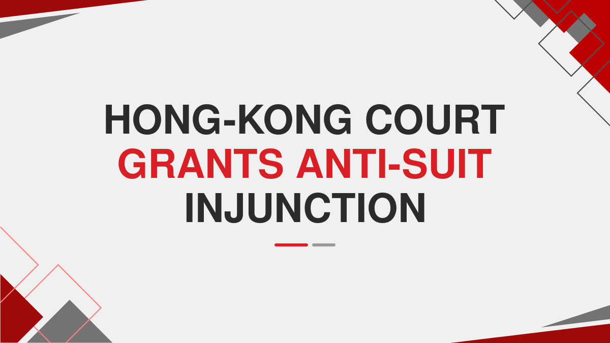 Hong-Kong Court Grants Anti-Suit Injunction