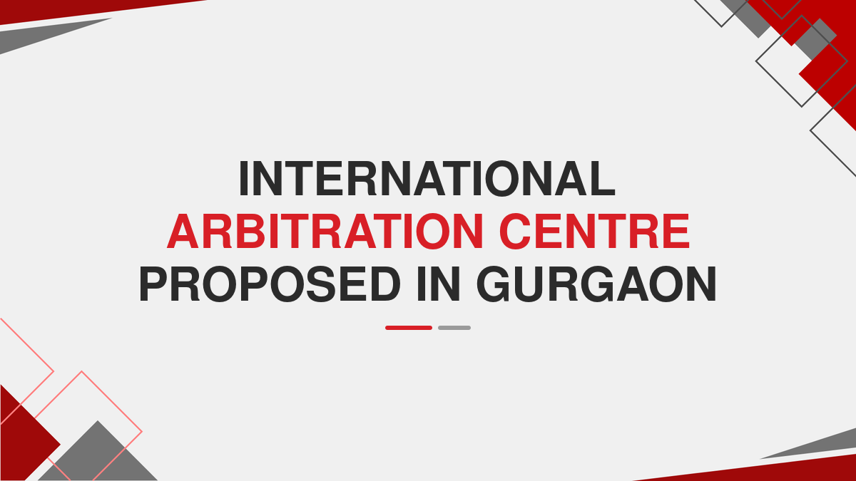 International Arbitration Centre proposed in Gurgaon