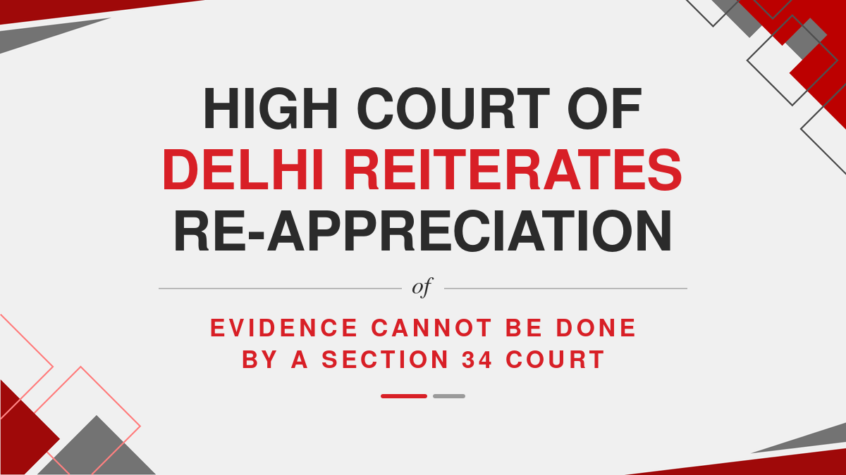 High Court of Delhi Reiterates Re-appreciation of evidence cannot be done by a Section 34 court