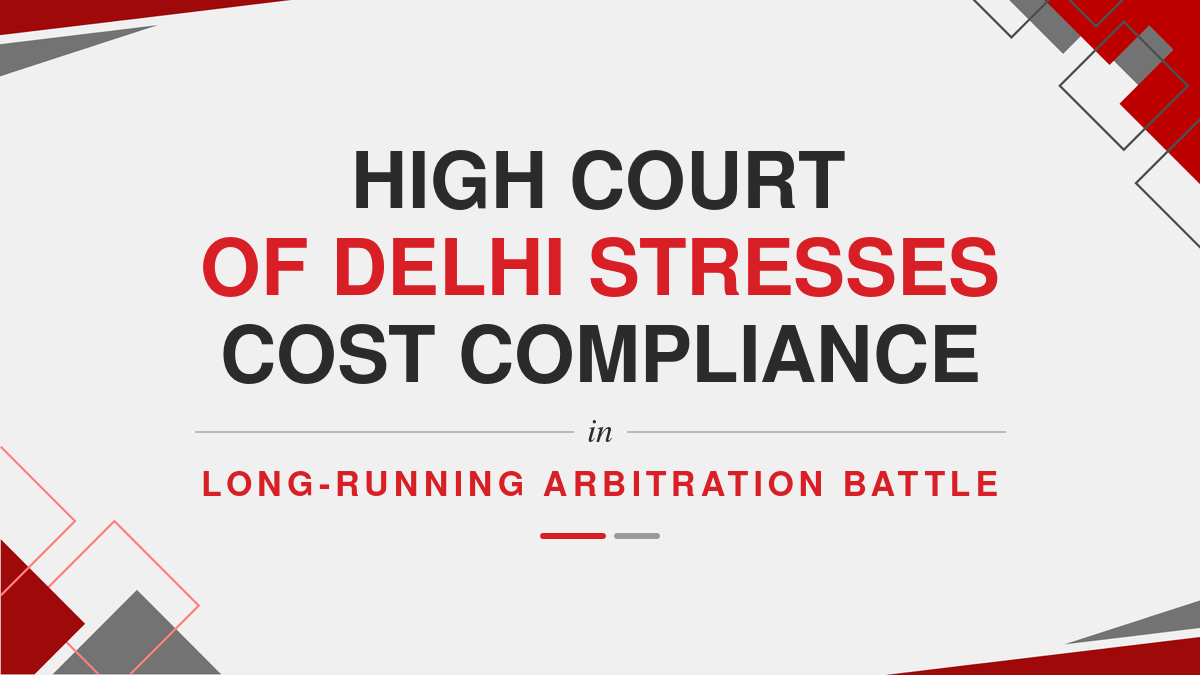 High Court of Delhi Stresses Cost Compliance in Long-Running Arbitration Battle