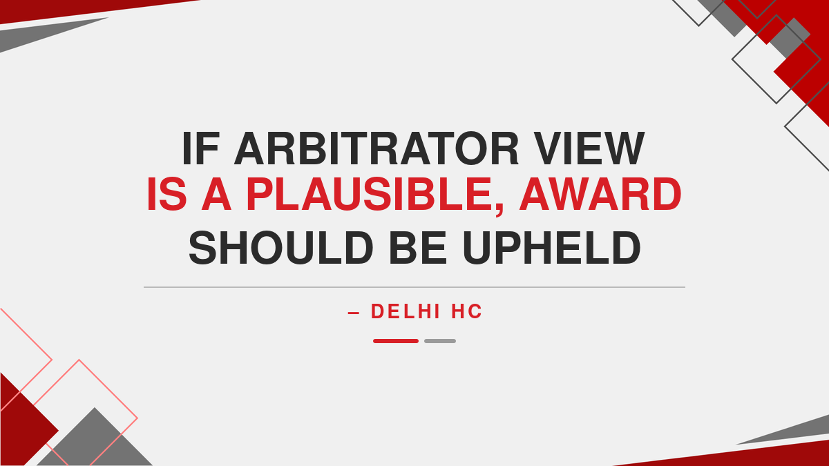 If arbitrator view is a plausible, award should be upheld – Delhi HC