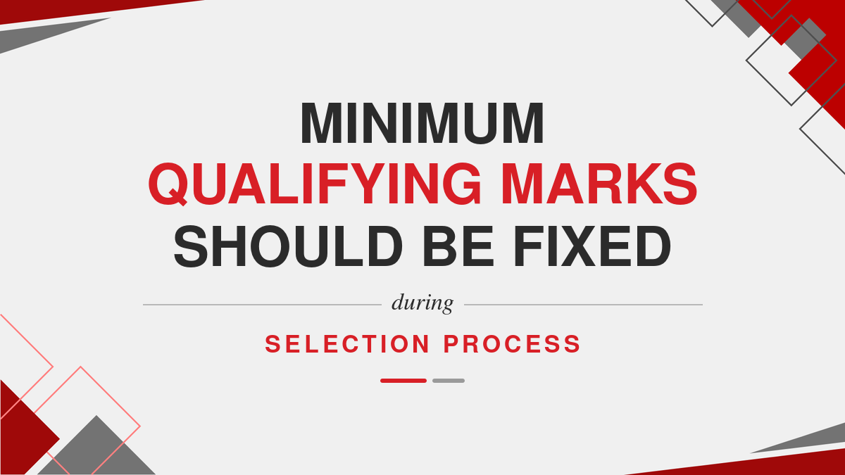 Minimum Qualifying Marks should be fixed during Selection Process