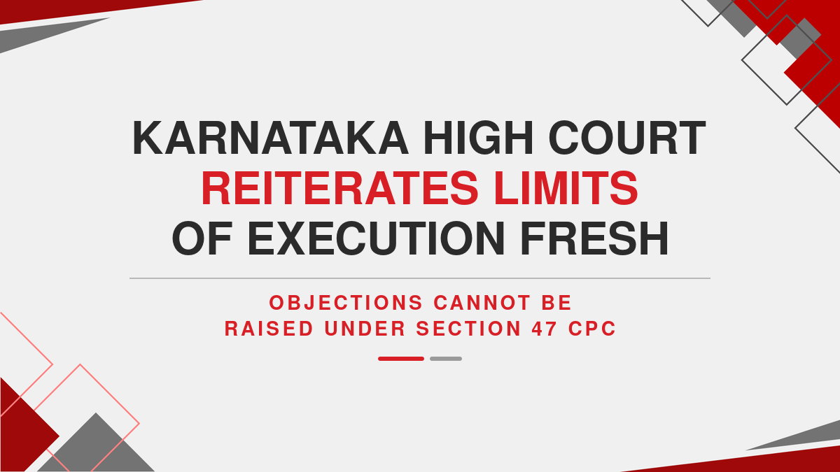 Karnataka High Court Reiterates Limits of Execution Fresh Objections Cannot Be Raised Under Section 47 CPC