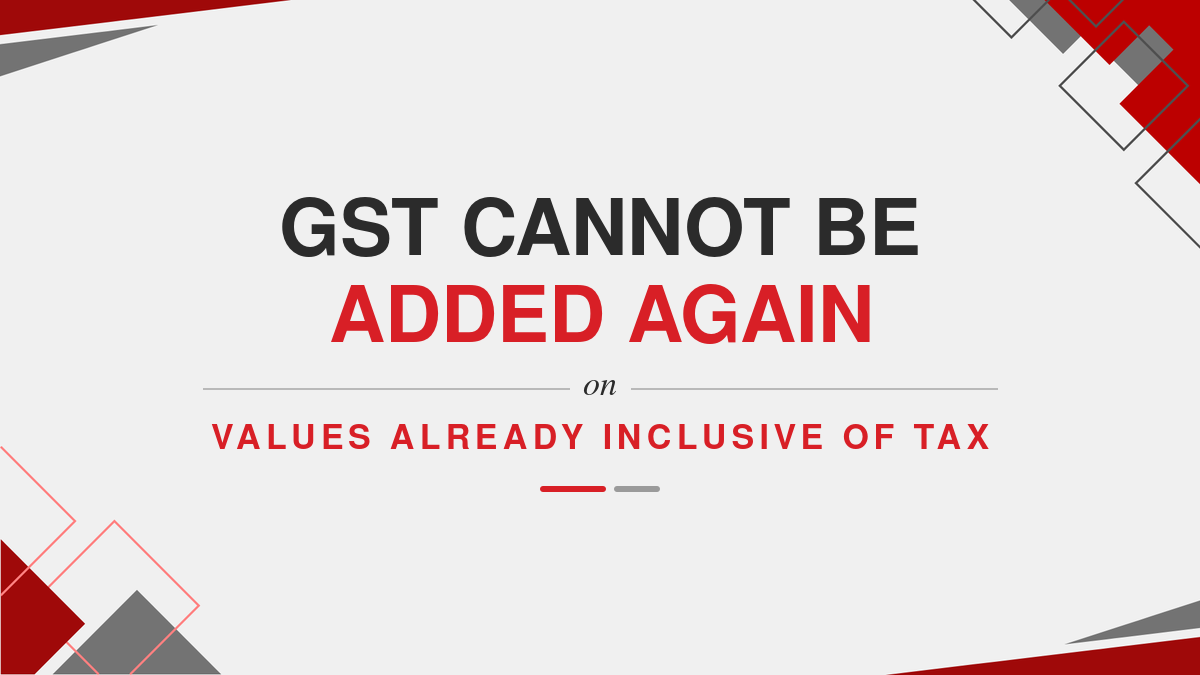 GST cannot be added again on values already inclusive of tax