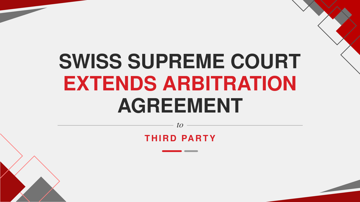 Swiss Supreme Court Extends Arbitration Agreement to Third Party