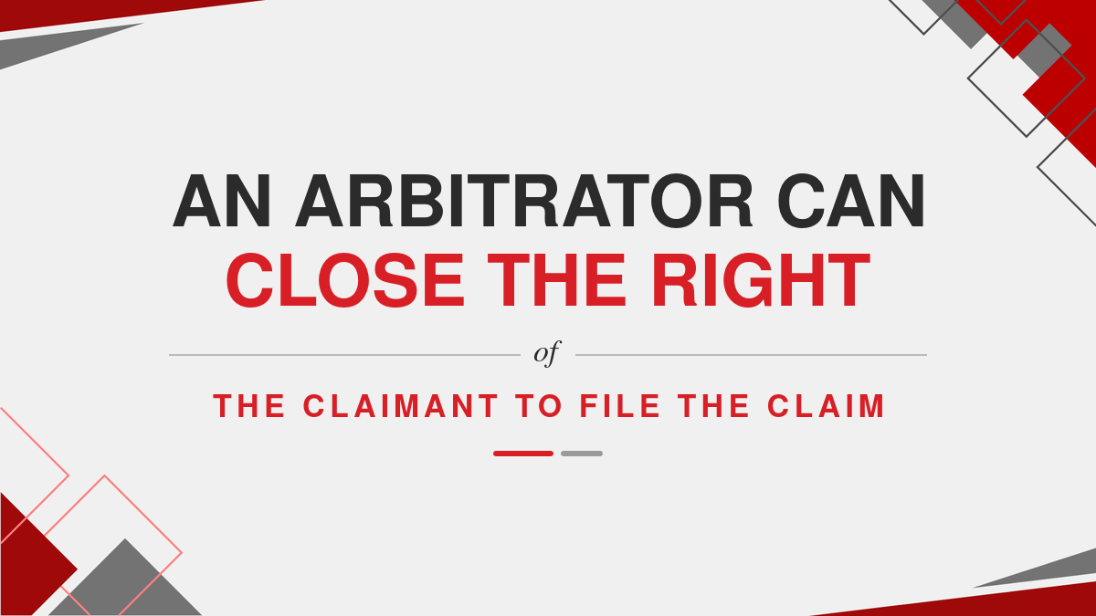 An arbitrator can close the right of the claimant to file the claim