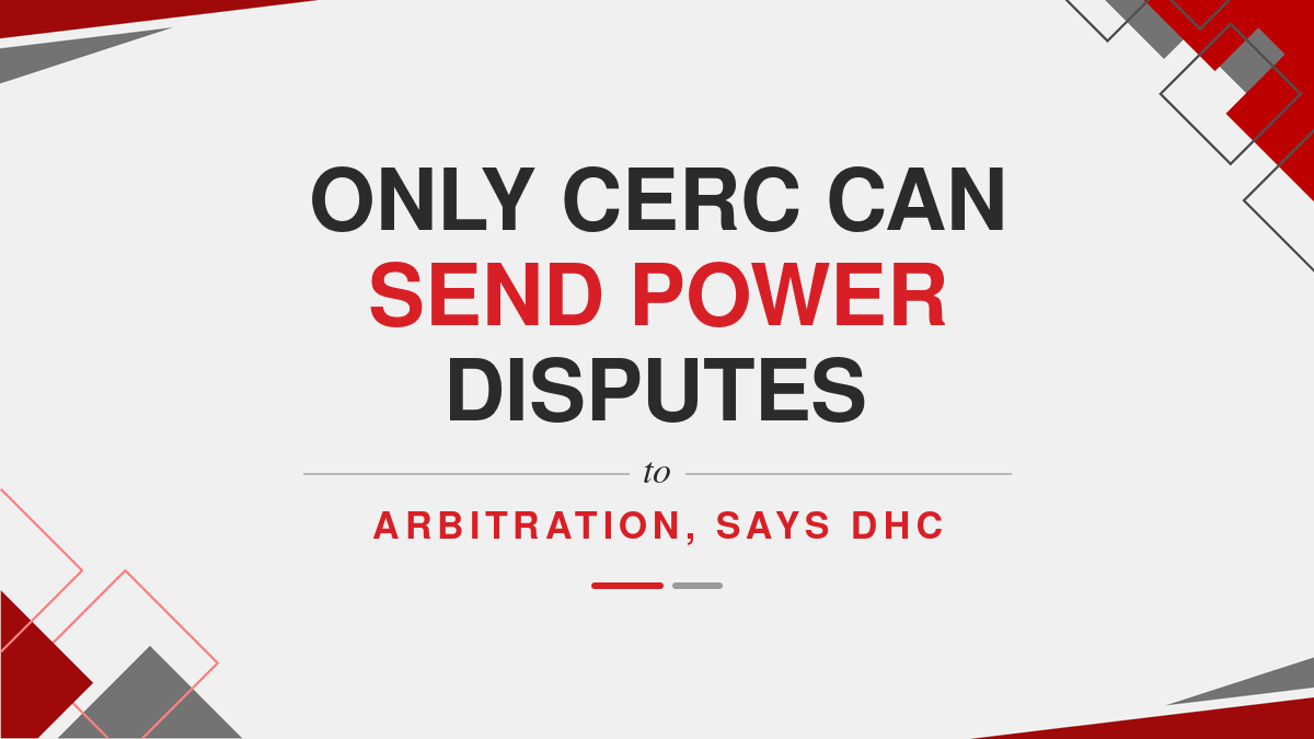 Only CERC Can Send Power Disputes to Arbitration, Says DHC