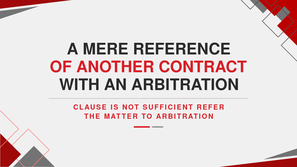 A mere reference of another Contract with an Arbitration clause is not sufficient to refer the matter to Arbitration
