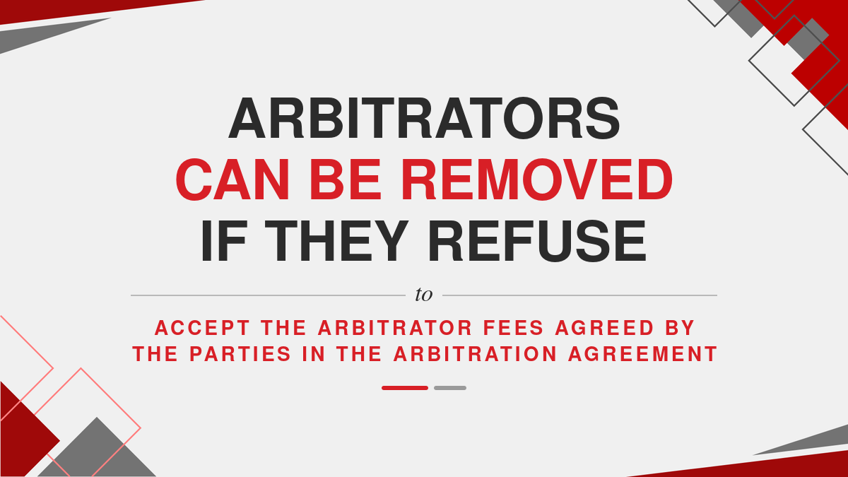 Arbitrators can be removed if they refuse to accept the Arbitrator Fees agreed by the parties in the Arbitration Agreement