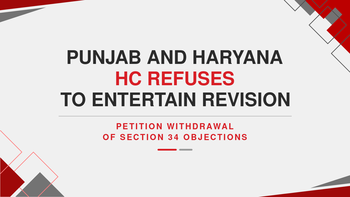 Punjab and Haryana HC Refuses to Entertain Revision Petition After Withdrawal of Section 34 Objections
