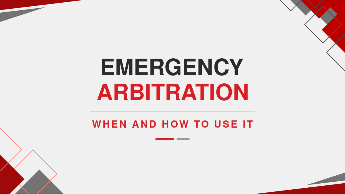 Emergency Arbitration: When and How to Use It