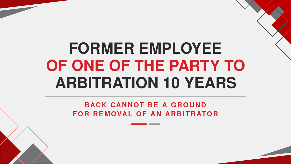Former employee of one of the party to Arbitration 10 years back cannot be a ground for Removal of an arbitrator