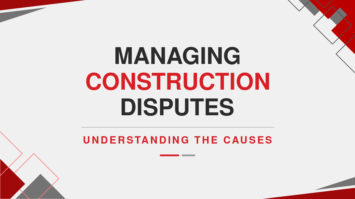 Managing Construction Disputes: Understanding the Causes
