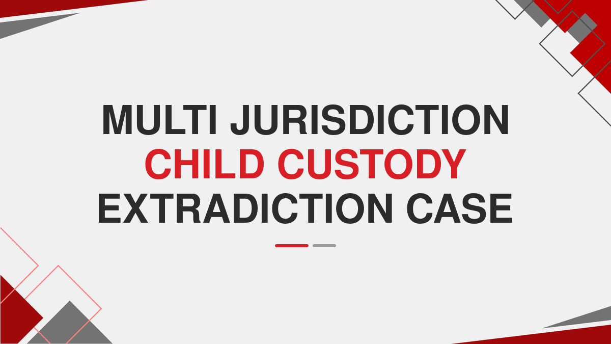 Multi Jurisdiction Child Custody Extradiction Case