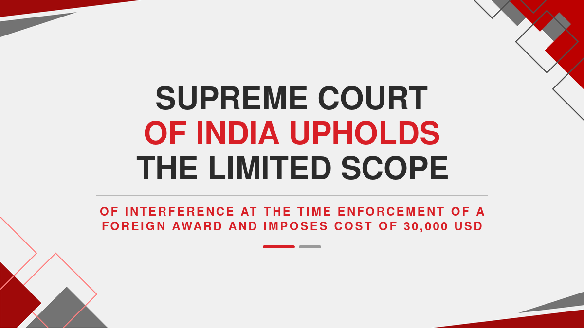 Supreme Court of India upholds the Limited scope of interference at the time of enforcement of a Foreign award and imposes cost of 30,000 USD