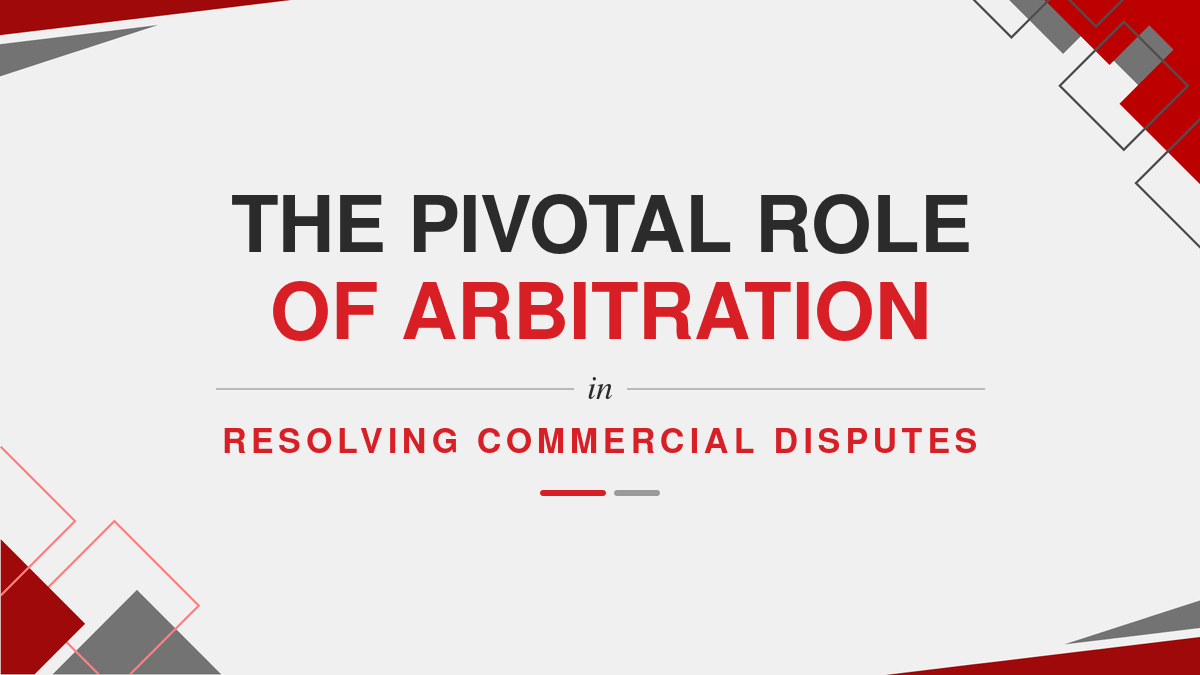 The Pivotal Role of Arbitration in Resolving Commercial Disputes
