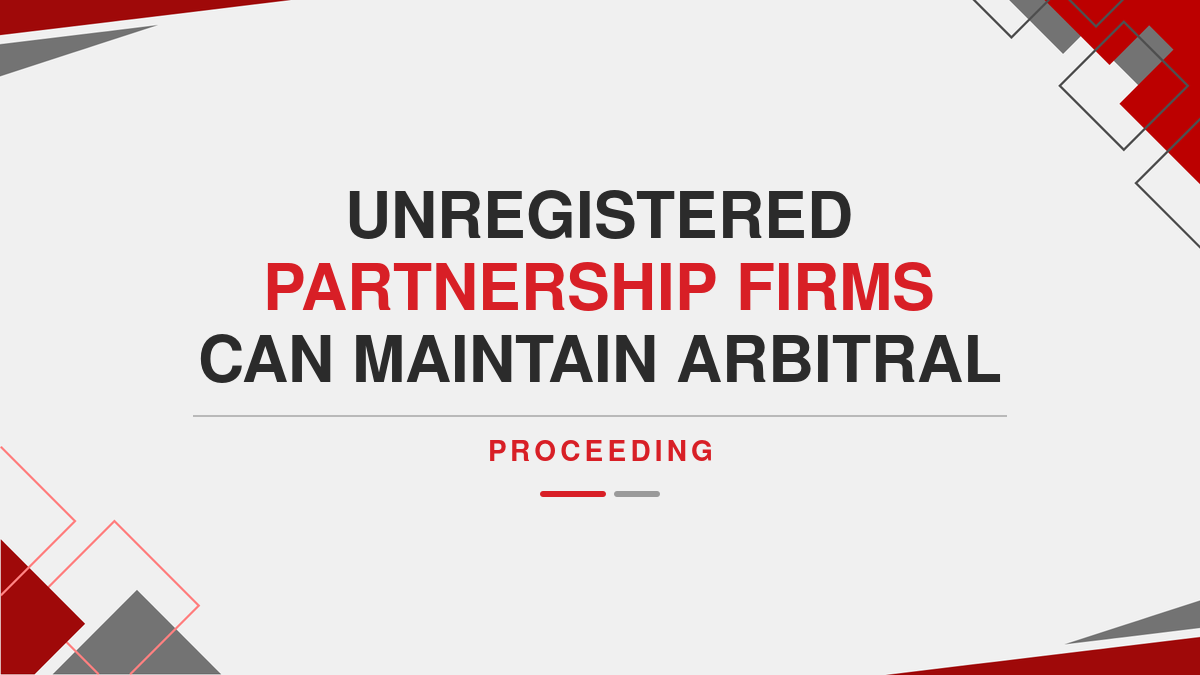 Unregistered Partnership Firms Can Maintain Arbitral Proceeding