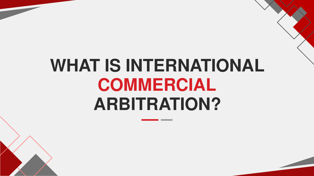 What is International Commercial Arbitration?