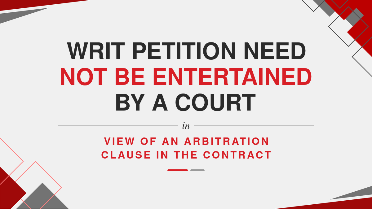 Writ Petition need not be entertained by a Court in view of an Arbitration Clause in the Contract