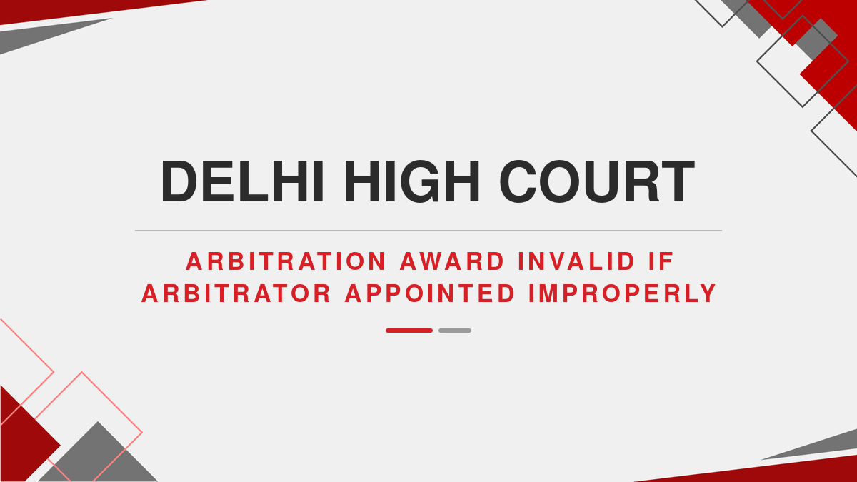 Delhi High Court: Arbitration Award Invalid if Arbitrator Appointed Improperly ( Ebook )