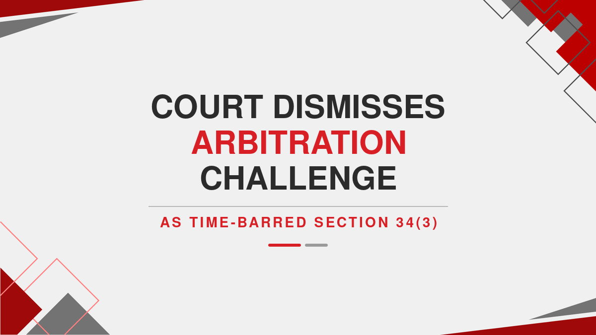 Court Dismisses Arbitration Challenge as Time-Barred Under Section 34(3) ( Ebook )