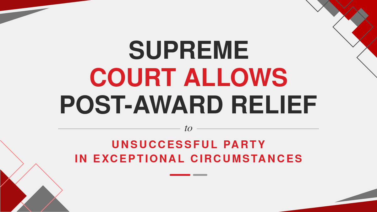 Supreme Court Allows Post-Award Relief to Unsuccessful Party in Exceptional Circumstances