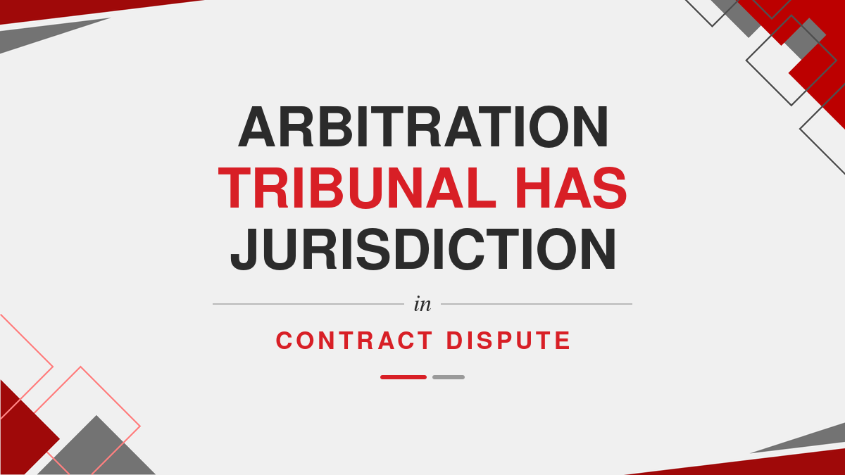 Arbitration Tribunal has Jurisdiction in Contract Dispute