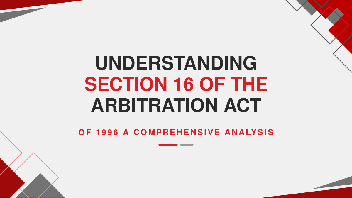 Understanding Section 16 of the Arbitration Act of 1996: A Comprehensive Analysis