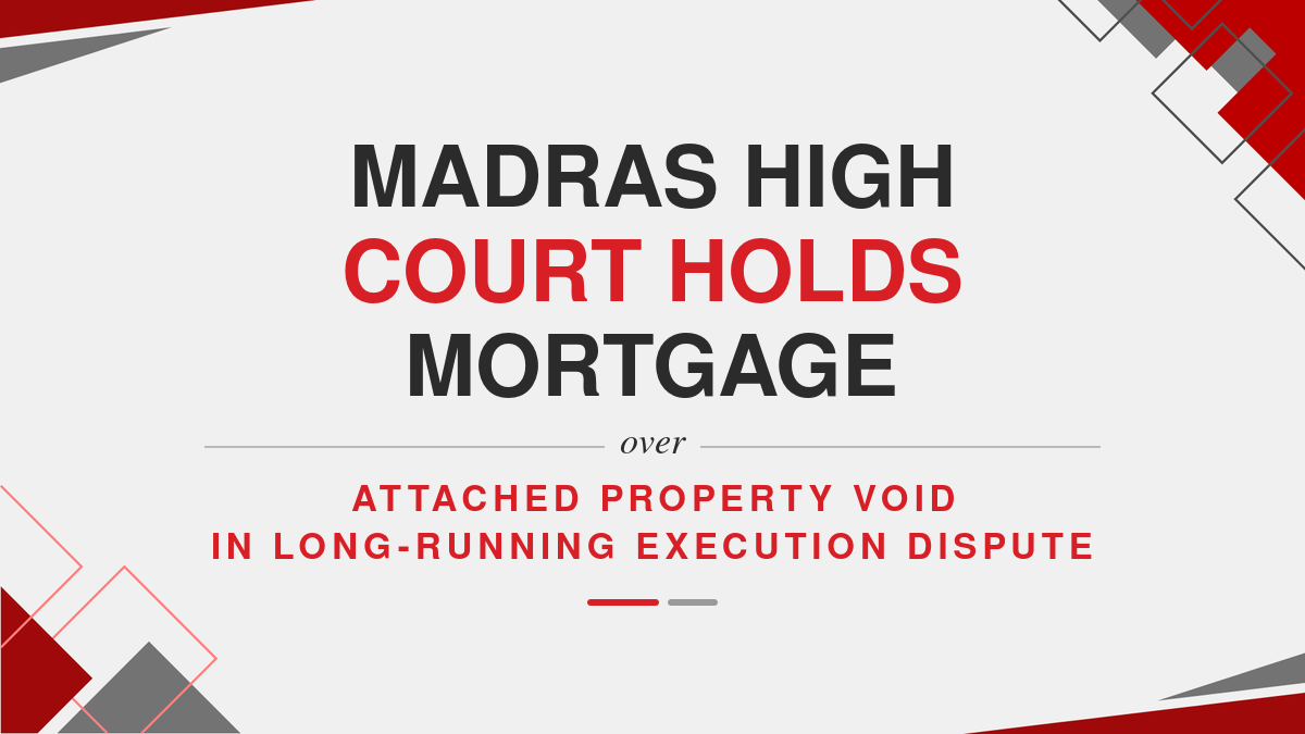Madras High Court Holds Mortgage Over Attached Property Void in Long-Running Execution Dispute
