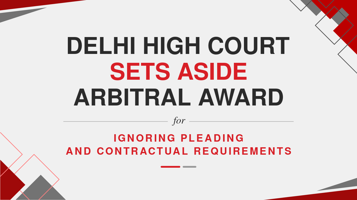 Delhi High Court Sets Aside Arbitral Award For Ignoring Pleading and Contractual Requirements