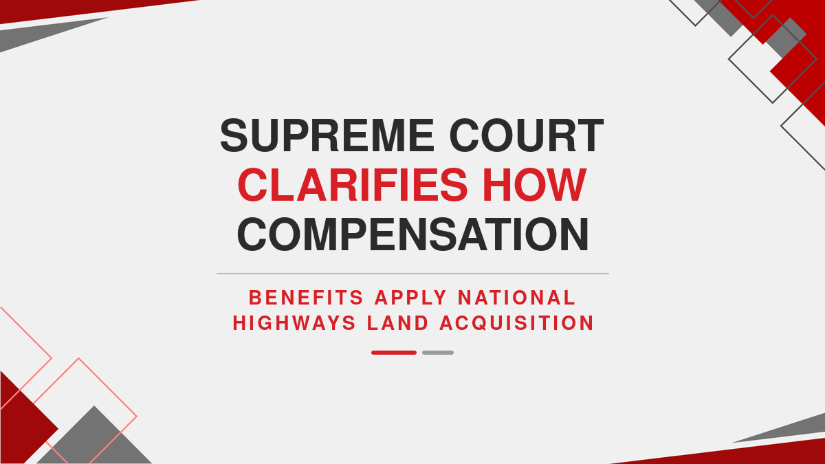 Supreme Court Clarifies How Compensation Benefits Apply to National Highways Land Acquisition