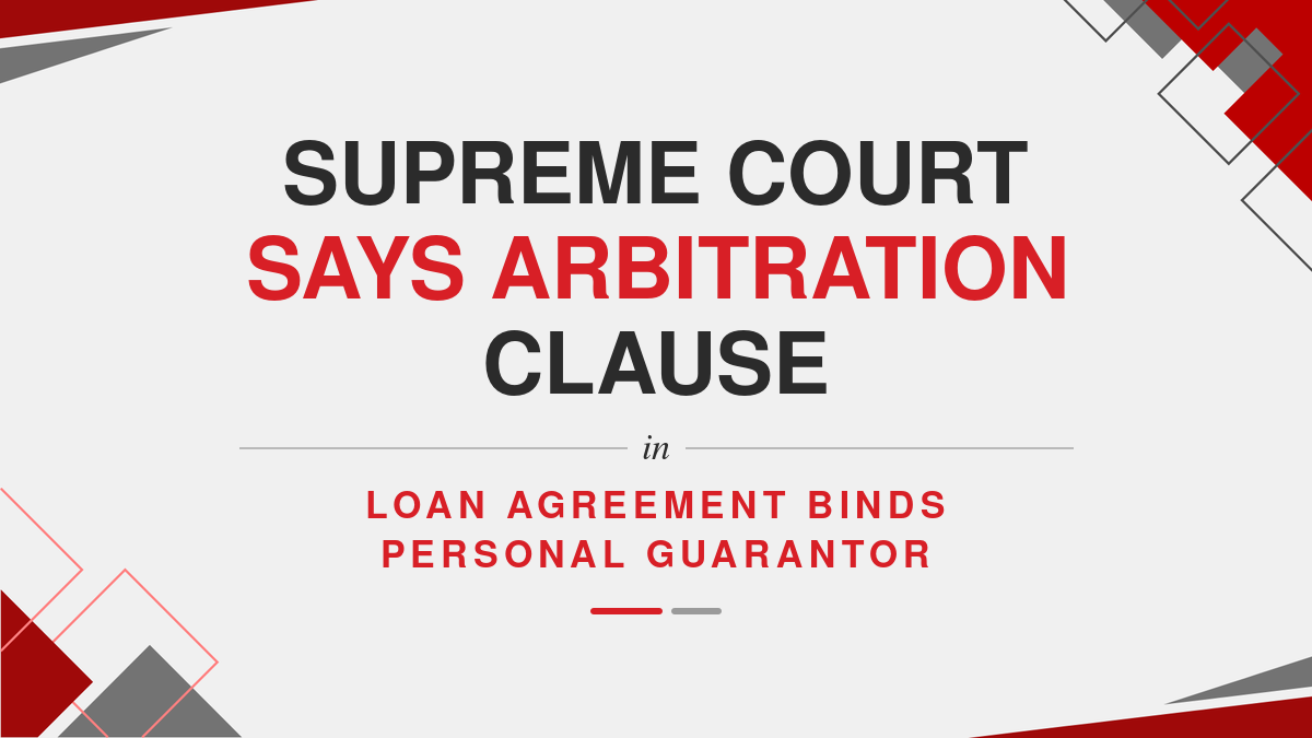 Supreme Court Says Arbitration Clause in Loan Agreement Binds Personal Guarantor