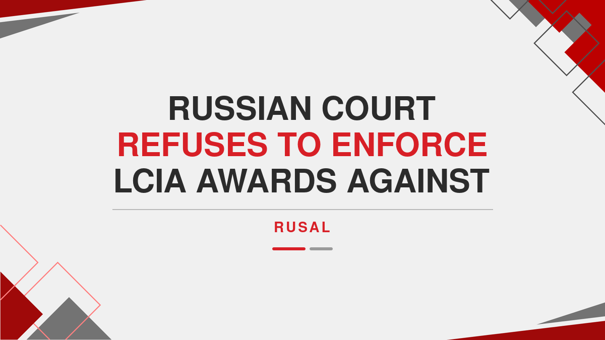 Russian Court Refuses to Enforce LCIA Awards Against RUSAL