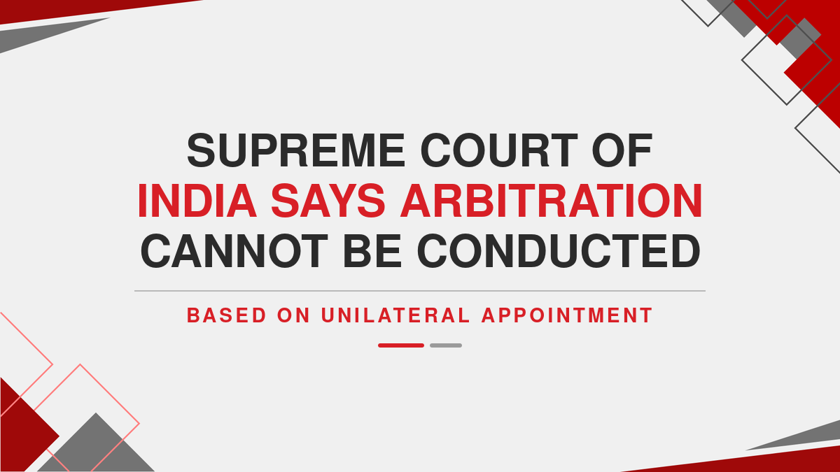 Supreme Court of India Says Arbitration Cannot Be Conducted Based on Unilateral Appointment