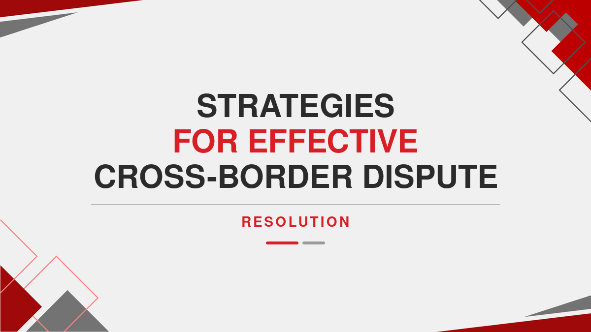 Strategies for Effective Cross-Border Dispute Resolution