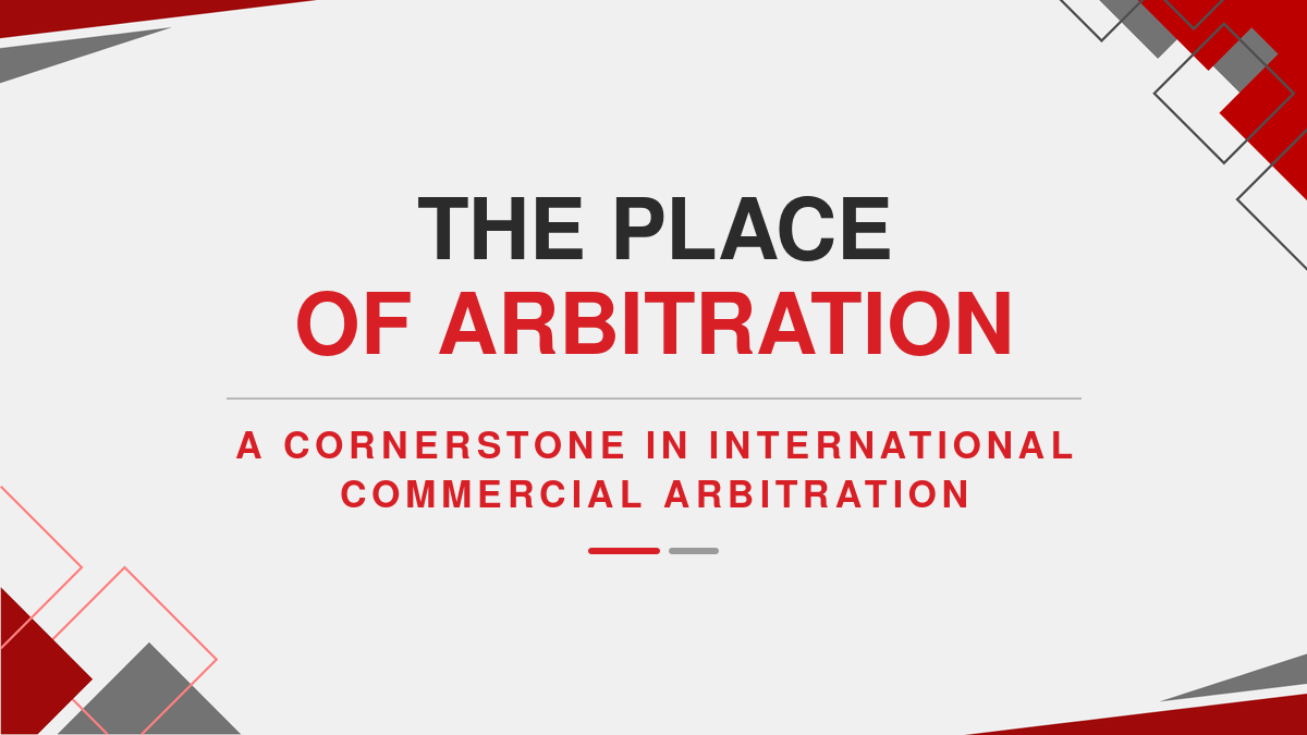 The Place of Arbitration: A Cornerstone in International Commercial Arbitration